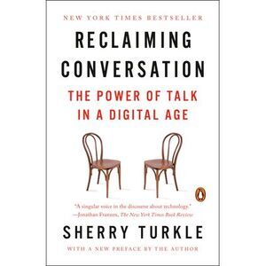 Reclaiming Conversation: The Power of Talk in a Digital Age -- Sherry Turkle